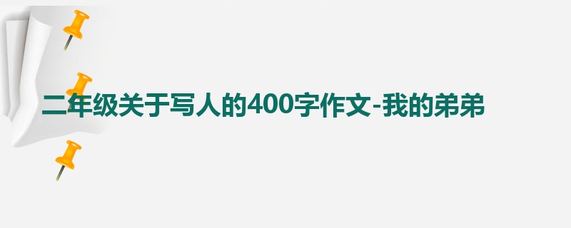 二年级关于写人的400字作文-我的弟弟
