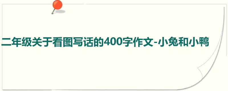 二年级关于看图写话的400字作文-小兔和小鸭