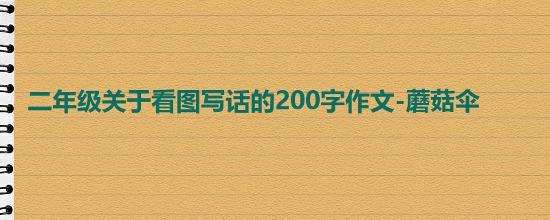 二年级关于看图写话的200字作文-蘑菇伞