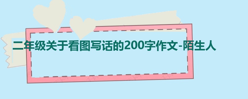 二年级关于看图写话的200字作文-陌生人