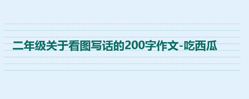二年级关于看图写话的200字作文-吃西瓜