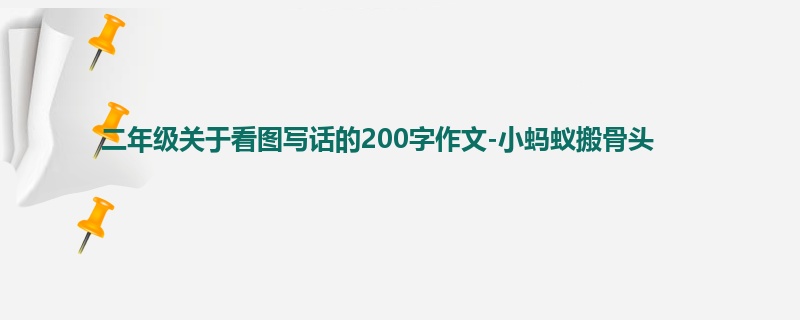 二年级关于看图写话的200字作文-小蚂蚁搬骨头