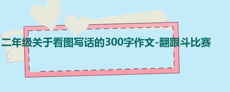 二年级关于看图写话的300字作文-翻跟斗比赛