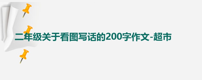 二年级关于看图写话的200字作文-超市