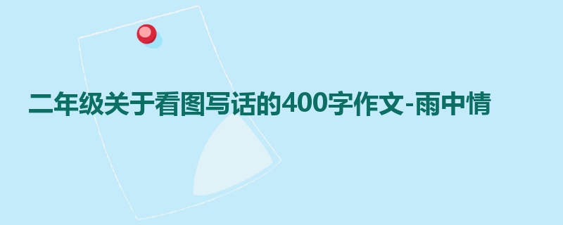 二年级关于看图写话的400字作文-雨中情
