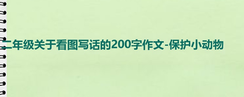 二年级关于看图写话的200字作文-保护小动物