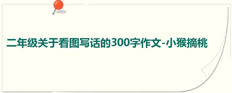 二年级关于看图写话的300字作文-小猴摘桃