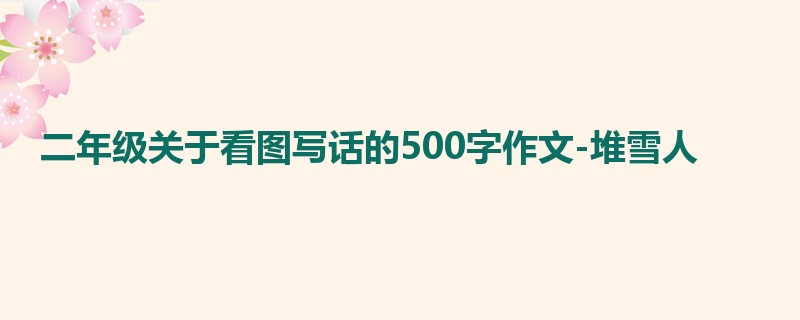 二年级关于看图写话的500字作文-堆雪人