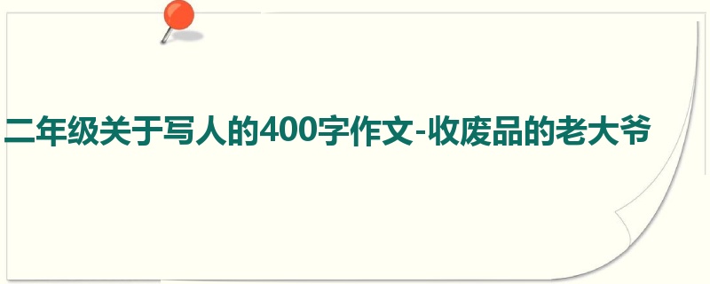二年级关于写人的400字作文-收废品的老大爷