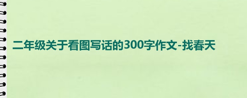 二年级关于看图写话的300字作文-找春天