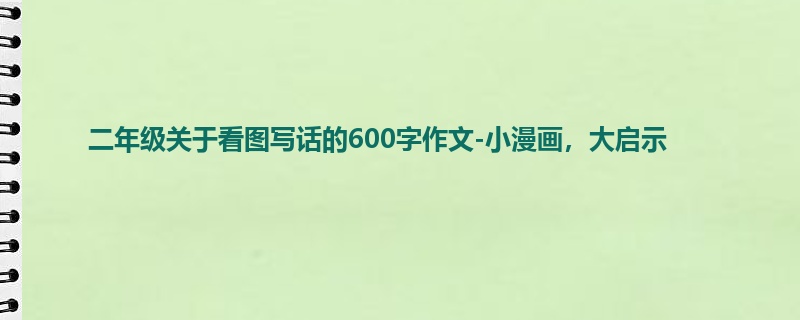 二年级关于看图写话的600字作文-小漫画,大启示