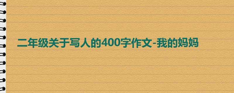 二年级关于写人的400字作文-我的妈妈