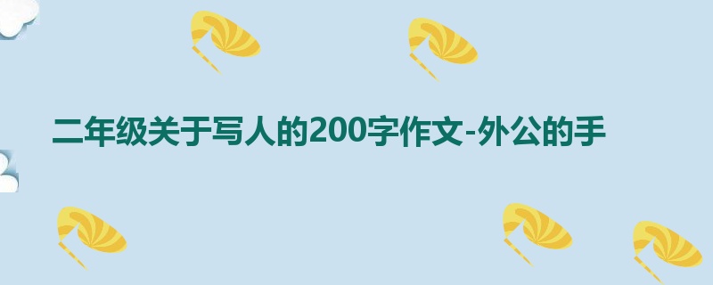 二年级关于写人的200字作文-外公的手
