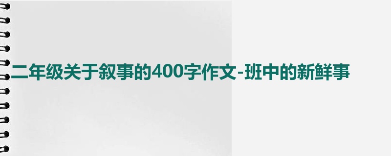 二年级关于叙事的400字作文-班中的新鲜事