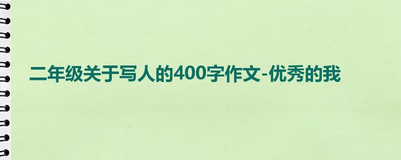 二年级关于写人的400字作文-优秀的我
