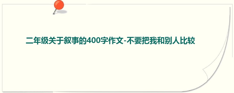 二年级关于叙事的400字作文-不要把我和别人比较