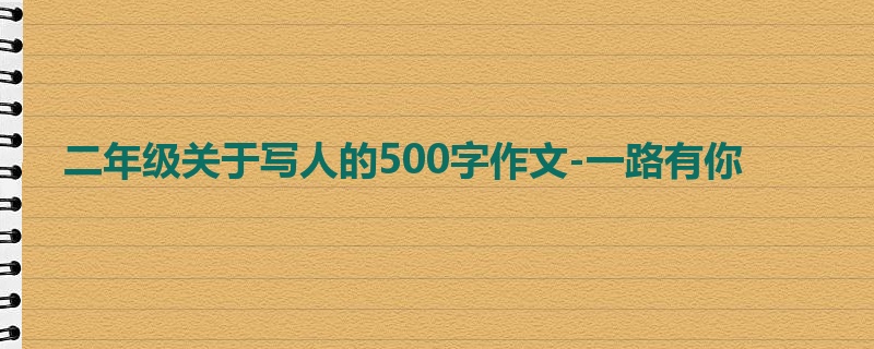 二年级关于写人的500字作文-一路有你