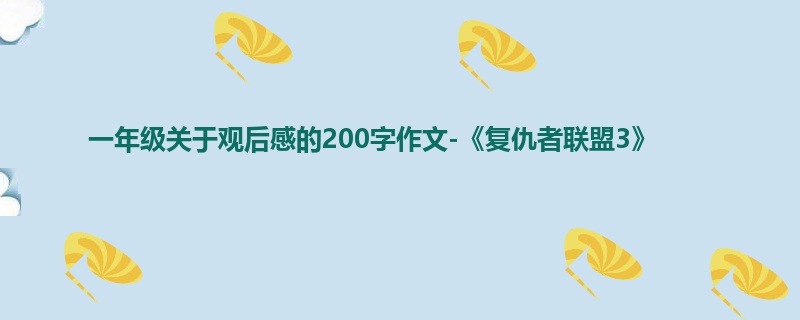 一年级关于观后感的200字作文-《复仇者联盟3》