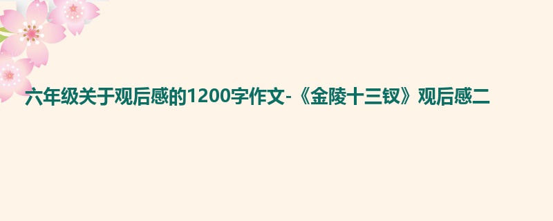 六年级关于观后感的1200字作文-《金陵十三钗》观后感二
