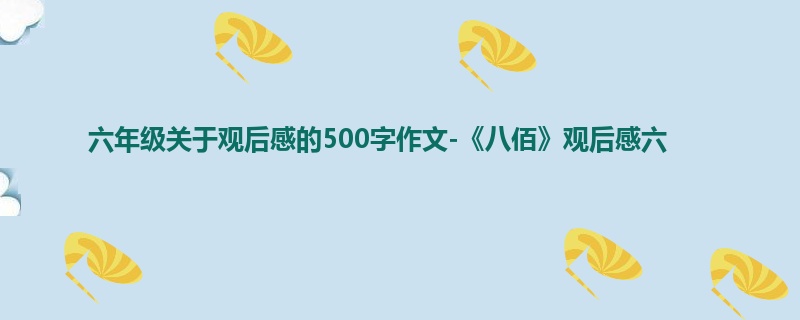 六年级关于观后感的500字作文-《八佰》观后感六