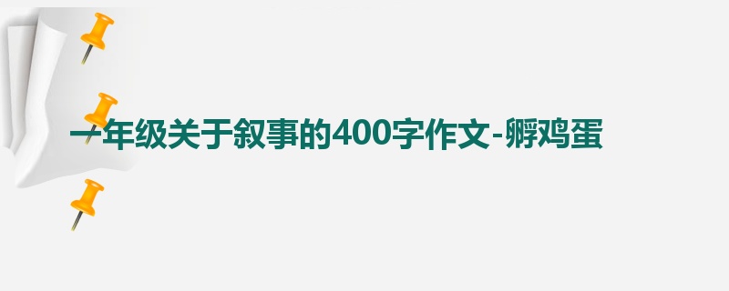 一年级关于叙事的400字作文-孵鸡蛋