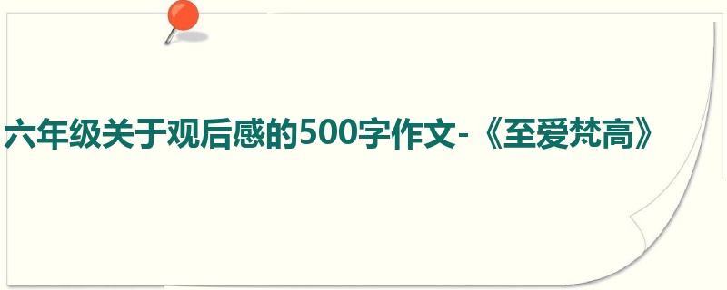 六年级关于观后感的500字作文-《至爱梵高》