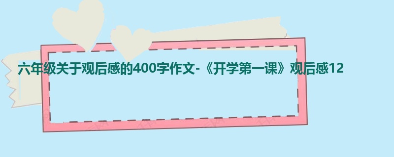 六年级关于观后感的400字作文-《开学第一课》观后感12