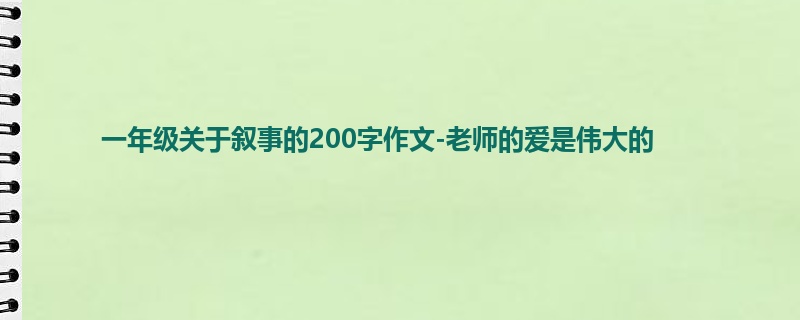 一年级关于叙事的200字作文-老师的爱是伟大的
