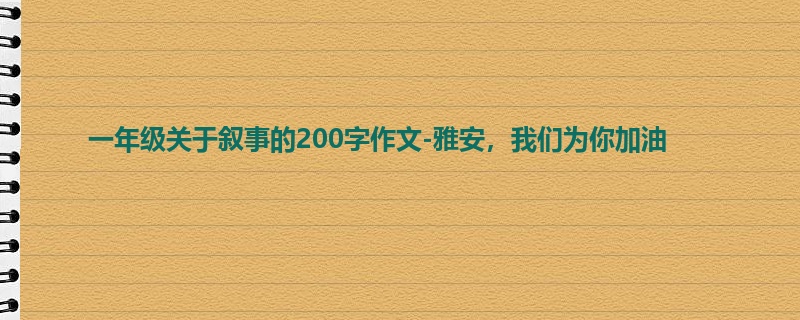 一年级关于叙事的200字作文-雅安，我们为你加油