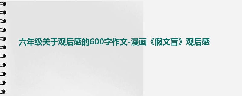 六年级关于观后感的600字作文-漫画《假文盲》观后感