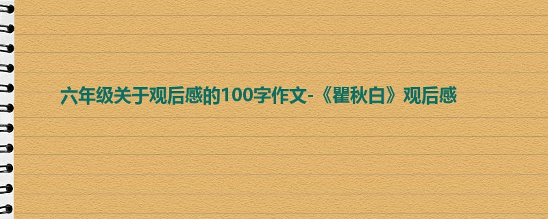 六年级关于观后感的100字作文-《瞿秋白》观后感