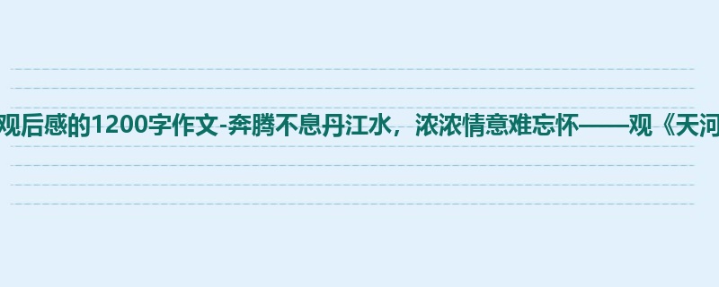 六年级关于观后感的1200字作文-奔腾不息丹江水,浓浓情意难忘怀——观《天河》有感
