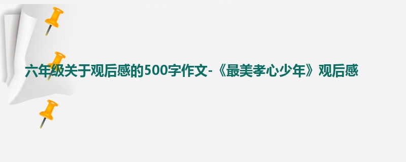 六年级关于观后感的500字作文-《最美孝心少年》观后感