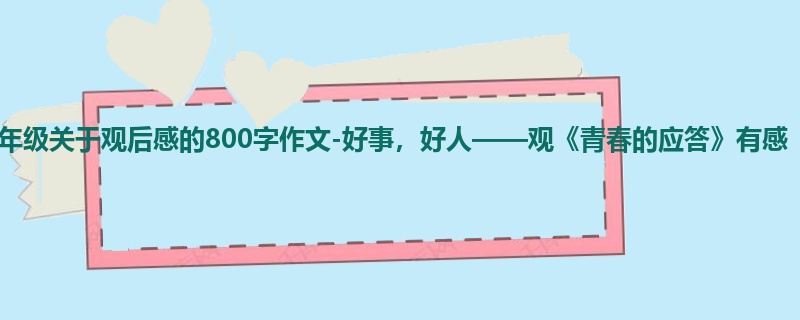 六年级关于观后感的800字作文-好事,好人——观《青春的应答》有感