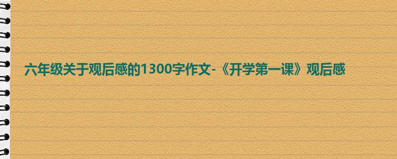 六年级关于观后感的1300字作文-《开学第一课》观后感