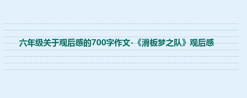 六年级关于观后感的700字作文-《滑板梦之队》观后感