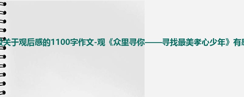 六年级关于观后感的1100字作文-观《众里寻你——寻找最美孝心少年》有感