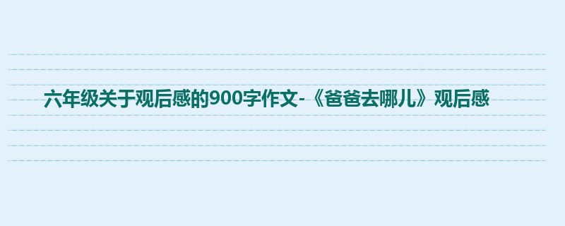 六年级关于观后感的900字作文-《爸爸去哪儿》观后感