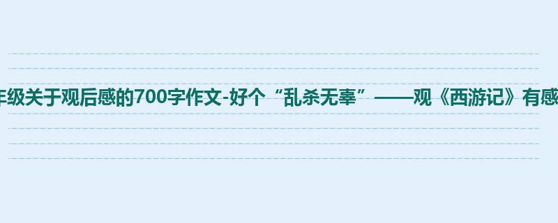 六年级关于观后感的700字作文-好个“乱杀无辜”——观《西游记》有感