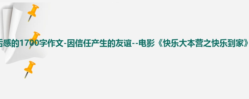 六年级关于观后感的1700字作文-因信任产生的友谊--电影《快乐大本营之快乐到家》观后感