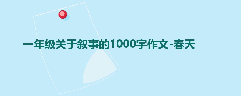 一年级关于叙事的1000字作文-春天