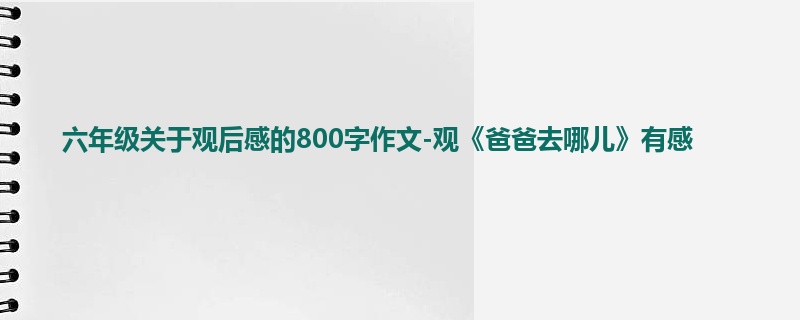 六年级关于观后感的800字作文-观《爸爸去哪儿》有感