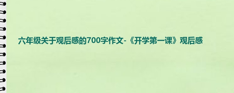 六年级关于观后感的700字作文-《开学第一课》观后感