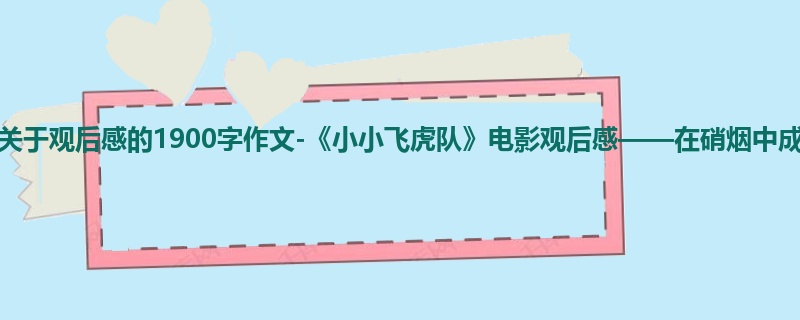 六年级关于观后感的1900字作文-《小小飞虎队》电影观后感——在硝烟中成长