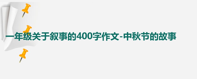 一年级关于叙事的400字作文-中秋节的故事