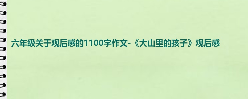 六年级关于观后感的1100字作文-《大山里的孩子》观后感