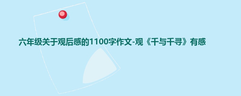 六年级关于观后感的1100字作文-观《千与千寻》有感