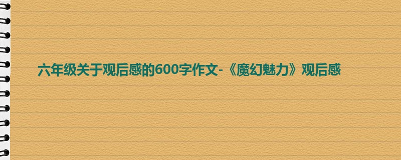 六年级关于观后感的600字作文-《魔幻魅力》观后感