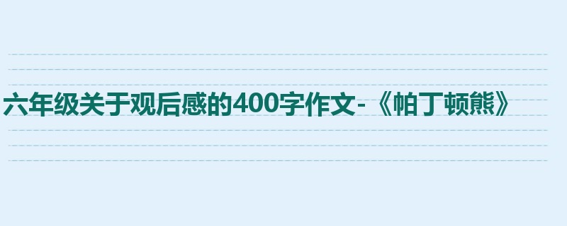 六年级关于观后感的400字作文-《帕丁顿熊》