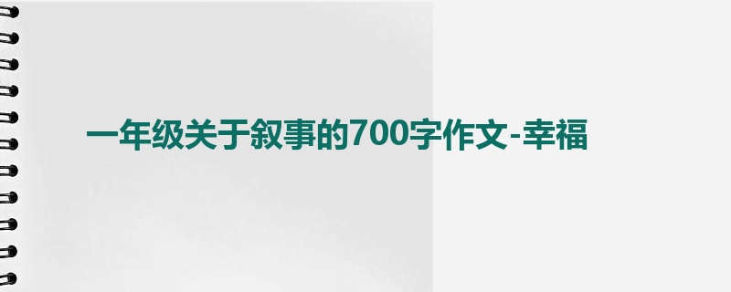 一年级关于叙事的700字作文-幸福